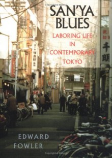 San'ya Blues: Laboring Life in Contemporary Tokyo - Edward Fowler