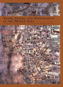 Trade, Travel, and Exploration in the Middle Ages: An Encyclopedia - John Block Friedman, Kristen Mossler Figg