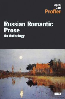 Russian Romantic Prose: An Anthology - Carl R. Proffer