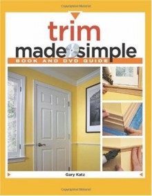 Trim Made Simple: A Book and Step-by-Step Companion DVD - Gary Katz