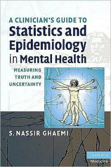 A Clinician's Guide to Statistics and Epidemiology in Mental Health: Measuring Truth and Uncertainty - Nassir Ghaemi