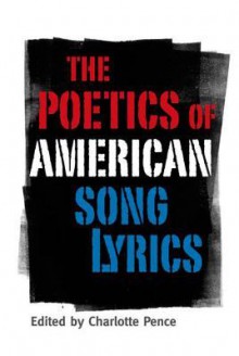 The Poetics of American Song Lyrics - Charlotte Pence, Lamar Alexander, Gordon Ball, Adam Bradley