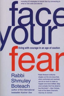 Face Your Fear: Living with Courage in an Age of Caution - Shmuley Boteach