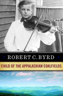 Robert C. Byrd: Child of the Appalachian Coalfields - Robert C. Byrd