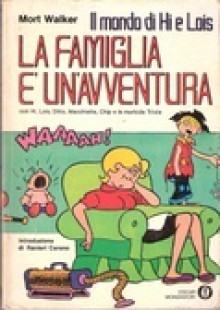 La famiglia è un'avventura: il mondo di Hi e Lois - Mort Walker, Beppi Zancan, Ranieri Carano