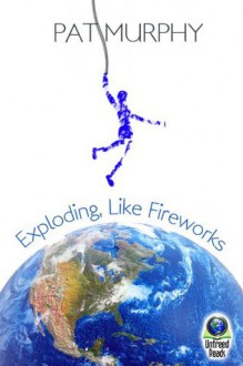 Exploding, Like Fireworks - Pat Murphy