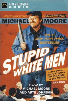 Stupid White Men & Other Sorry Excuses for the State of the Nation - Michael Moore