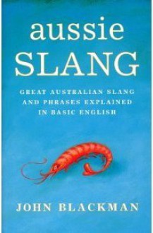 Aussie Slang: Great Australian Slang And Phrases Explained In Basic English - John Blackman