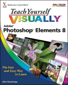 Teach Yourself Visually Photoshop Elements 8 - Mike Wooldridge