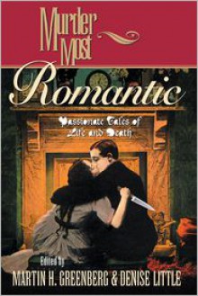 Murder Most Romantic: Passionate Tales of Life and Death - Martin H. Greenberg (Editor), Denise Little (Editor)