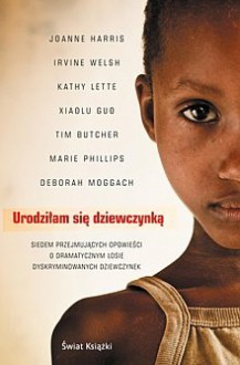 Urodziłam się dziewczynką - Tim Butcher, Xiaolu Guo, Joanne Harris, Kathy Lette