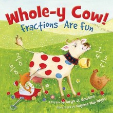 Whole-y Cow!: Fractions Are Fun - Taryn Souders, Tatjiana Mai-Wyss