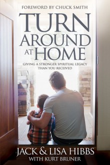 Turnaround at Home: Giving a Stronger Spiritual Legacy Than You Received - Jack Hibbs, Lisa Hibbs, Kurt Bruner