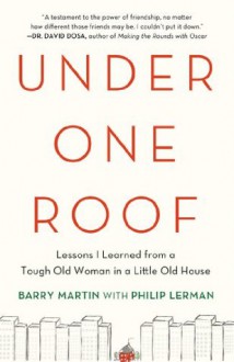 Under One Roof: Lessons I Learned from a Tough Old Woman in a Little Old House - Barry Martin, Philip Lerman