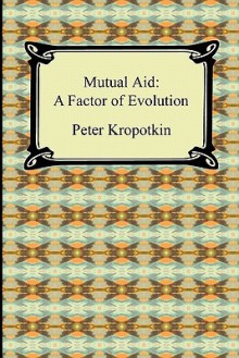 Mutual Aid: A Factor of Evolution - Pyotr Kropotkin