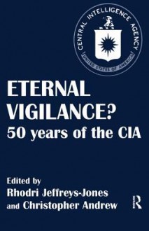 Eternal Vigilance?: 50 Years of the CIA - Christopher M. Andrew, Rhodri Jeffreys-Jones