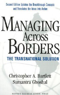 Managing Across Borders: The Transnational Solution - Christopher A. Bartlett, Sumantra Ghoshal