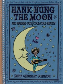 Hank Hung the Moon: . . . And Warmed Our Cold, Cold Hearts - Rheta Grimsley Johnson