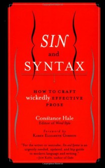 Sin and Syntax: How to Craft Wicked Good Prose - Constance Hale