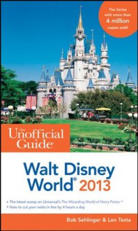 The Unofficial Guide Walt Disney World 2013 (Unofficial Guides) - Bob Sehlinger, Len Testa