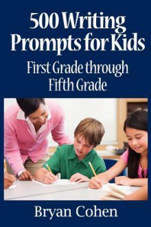 500 Writing Prompts for Kids: First Grade through Fifth Grade - Bryan Cohen