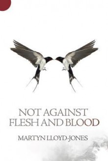 Not Against Flesh and Blood: The Battle Against Spiritual Wickedness in High Places - D. Martyn Lloyd-Jones