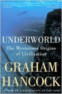 Underworld: The Mysterious Origins of Civilization - Graham Hancock