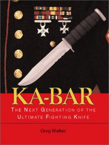 Ka-Bar: The Next Generation of the Ultimate Fighting Knife - Greg Walker