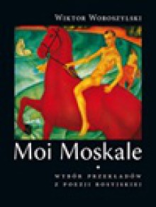 Moi Moskale. Wybór przekładów z poezji rosyjskiej od Puszkina do Ratuszyńskiej - Wiktor Woroszylski