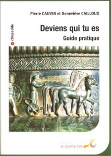 Deviens Qui Tu Es!: Guide Pratique - Pierre Cauvin