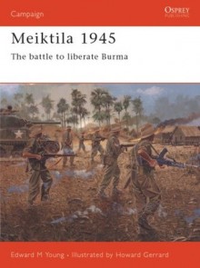 Meiktila 1945: The Battle To Liberate Burma - Edward Young