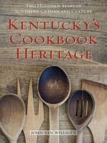 Kentucky's Cookbook Heritage: Two Hundred Years of Southern Cuisine and Culture - John van Willigen