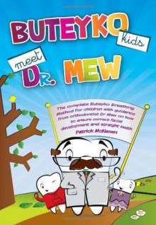 Buteyko Kids Meet Dr Mew: The Complete Buteyko Breathing Method for Children with Guidance from Orthodontist Dr Mew on How to Ensure Correct Facial Development and Straight Teeth - Patrick McKeown