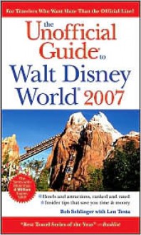 The Unofficial Guide to Walt Disney World 2007 - Bob Sehlinger, Len Testa