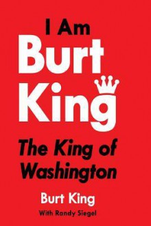 I Am Burt King: The King of Washington - Burt King, Richie Siegel, Randy Siegel