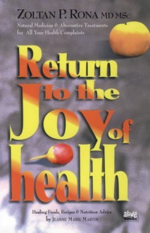 Return to the Joy of Health: Natural Medicine & Alternative Treatments for All Your Health Complaints - Zoltan P. Rona