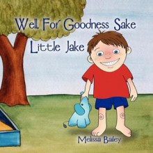 Well, for Goodness Sake Little Jake - Melissa Bailey