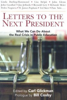 Letters to the Next President: What We Can Do about the Real Crisis in Public Education - Carl D. Glickman