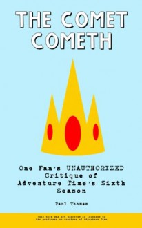 The Comet Cometh: One Fan's Unauthorized Critique of Adventure Time's Sixth Season - Paul Thomas