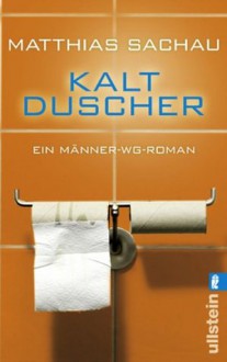 Kaltduscher: Ein Männer-WG-Roman (German Edition) - Matthias Sachau