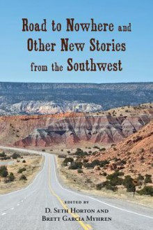 Road to Nowhere and Other New Stories from the Southwest - D. Seth Horton