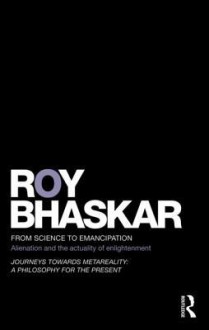 From Science To Emancipation: Alienation And The Actuality Of Enlightenment - Roy Bhaskar