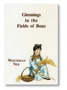 Gleanings in the Fields of Boaz - Watchman Nee