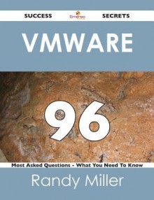 Vmware 96 Success Secrets - 96 Most Asked Questions on Vmware - What You Need to Know - Randy Miller