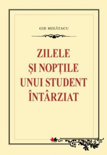 Zilele si noptile unui student intarziat (Romanian edition) (Biblioteca pentru toti) - Gib I. Mihăescu