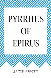 Pyrrhus of Epirus - Jacob Abbott