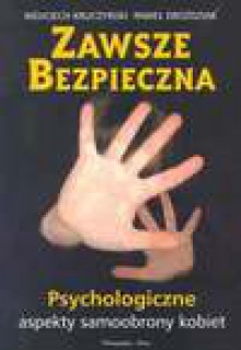 Zawsze bezpieczna : psychologiczne aspekty samoobrony kobiet - Wojciech Kruczyński