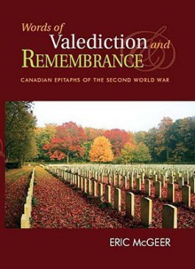 Words of Valediction and Remembrance: Canadian Epitaphs of the Second World War - Eric McGeer