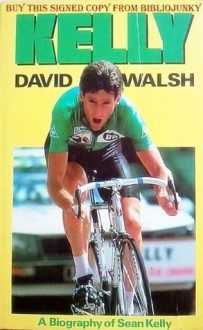 Kelly: A Biography of Sean Kelly - David Walsh