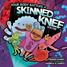 Your Body Battles a Skinned Knee - Vicki Cobb, Andrew N. Harris